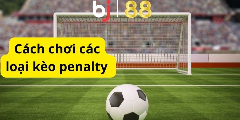 Kèo Penalty Là Gì? Kinh Nghiệm Chơi Kèo Cược Dễ Thắng Lớn Cách chơi dễ thắng từ các cao thủ